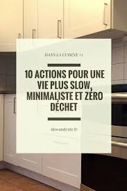 10 Actions Pour Une Vie Plus Slow Minimaliste Et Zero Dechet Dans La Cuisine 1 Zero Dechet Mode De Vie Minimaliste Dechets