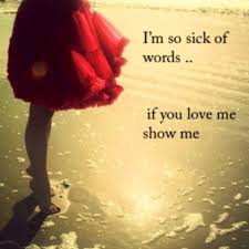 I M So Sick Of Words If You Love Me Show Me Woman Quotes Actions Speak Louder Than Words Words
