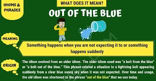 Blue moons do not appear in the sky very frequently so we may guess (correctly) that this means very rarely. Out Of The Blue Meaning How To Use The Popular Phrase Out Of The Blue 7esl