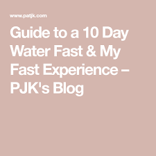 Guide To A 10 Day Water Fast My Fast Experience Pjk S Blog 10 Day Water Fast Water Fasting Juice Fast