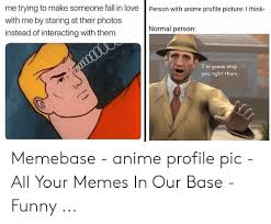 Note:not all of these maybe from an anime but instead something else but keeping the anime vibe note #2:sorry if some are rather blurry, couldn't find the. Me Trying To Make Someone Fall In Love Person With Anime Profile Picture I Think With Me By Staring At Their Photos Normal Person Instead Of Interacting With Them I M Gonna Stop