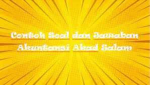 Perbedaan salam dan istishna salam • barang terukur dan tertimbang. Contoh Soal Dan Jawaban Akuntansi Akad Salam Kak Raffi