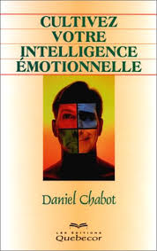 CULTIVEZ VOTRE INTELLIGENCE EMOTIONNELLE de Daniel Chabot
