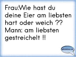 Frau Wie Hast Du Deine Eier Am Liebsten Hart Oder Weich Mann Am Liebsten Gestreichelt Osterreichische Spruche Und Zitate