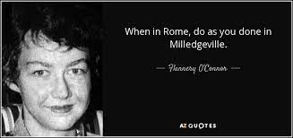 Flannery O Connor Quote When In Rome Do As You Done In Milledgeville