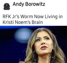 Andy Borowitz RFK Jr's Worm Now Living in Kristi Noem's Brain