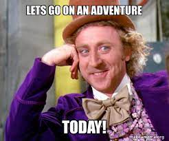 Lets Go On An Adventure Today Willy Wonka Sarcasm Meme Make A Meme