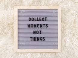 Collect famous quotes & sayings. Collect Moments Not Things Letter Board Message Board Inspiration Inspirational Inspirational Quotes Inspirational Sayings Inspiring Inspire Inspires Inspired Quote Quotes Sayings And Quotes Saying Sayings Wise Words Wisdom Life Quote
