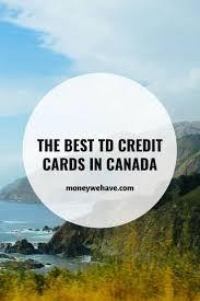 Additional fees and account terms are described in the credit card agreement (the agreement) that will be enclosed with the card if a card is issued. The Best Td Credit Cards In Canada Money We Have