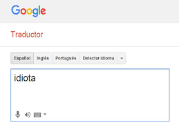 Google Translate Esto Pasa Si Escribes Idiota En El Traductor Tecnologia Epic Peru Com