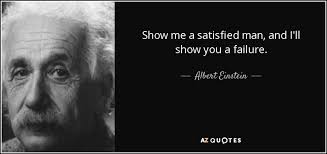 Albert Einstein Quote Show Me A Satisfied Man And I Ll Show You A