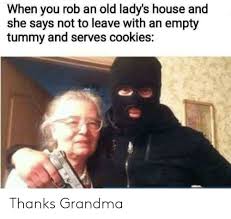 Blake lively, 31, celebrated the thanksgiving holiday by making her own meme of expectation versus reality. When You Rob An Old Lady S House And She Says Not To Leave With An Empty Tummy And Serves Cookies Thanks Grandma Cookies Meme On Me Me