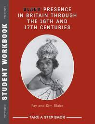 Black Presence In Britain Through The 16th And 17th Centuries Student Workbook Take A Step Back Series Amazon Co Uk Fay Blake And Kim Blake 9781786936615 Books