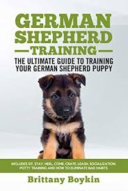 German Shepherd Training The Ultimate Guide To Training Your German Shepherd Puppy Includes Sit Stay Heel Come Crate Leash Socialization