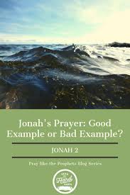 Among the arguments advanced against the. Jonah S Prayer Good Example Or Bad Example Read The Hard Parts