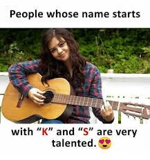 Search belly ballot to discover the popularity, meanings, and origins of thousands of names from around the world. People Whose Name Starts With K And S Are Very Talented Funny Meme On Me Me