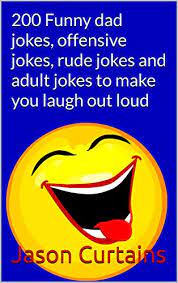 240+ best kids jokes for some wholesome laughs. 200 Funny Dad Jokes Offensive Jokes Rude Jokes And Adult Jokes To Make You Laugh Out Loud Hilarious Joke Book Just For Adults Kindle Edition By Curtains Jason Humor Entertainment