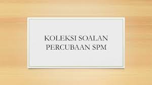 Spm 2017 dan spm 2016 : Koleksi Soalan Percubaan Spm 2017 Beberapa Negeri Sharetisfy