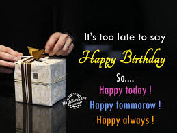 Belated happy birthday is the correct way to say this phrase. Its Too Late To Say Happy Birthday Wishbirthday Com