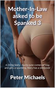 Mother-In-Law asked to be spanked 3: A DDlg Story - Aunty June comes to  stay and gets a spanking, Mary has a sleepover by Peter Michaels | Goodreads