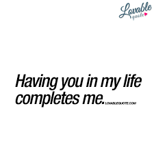 Having You In My Life Completes Me Lovable Quote For Him And Her Friends For Life Quotes My Life Quotes You And Me Quotes