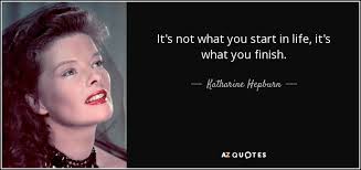 Maybe you would like to learn more about one of these? Katharine Hepburn Quote It S Not What You Start In Life It S What You