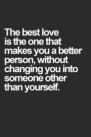 Maybe you would like to learn more about one of these? Love Quotes For Him For Her The Best Love Is One That Makes You Better Without Changing You Into Someone Oth Quotes Daily Leading Quotes Magazine Database We