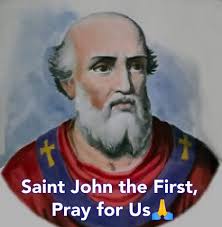 Saint John I, Pope and Martyr, pray for us!