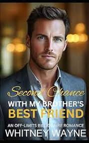 Second Chance With My Brother's Best Friend: An Off-Limits Billionaire  Romance (Best Friend's Brother Second Chance Romance): Wayne, Whitney: ...
