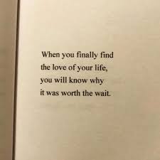 Love Poem When You Finally Find The Love Of Your Life You Will Know Why It Was Worth The Wait Love Quotes Loveimgs Waiting For Love Quotes Finding Love