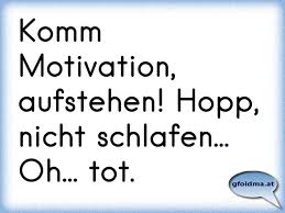 Komm Motivation Aufstehen Hopp Nicht Schlafen Oh Tot Osterreichische Spruche Und Zitate