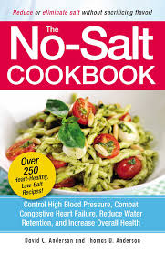 Covering low sodium, dessert and juice recipes for high blood pressure. The No Salt Cookbook Reduce Or Eliminate Salt Without Sacrificing Flavor Anderson David Amazon De Bucher