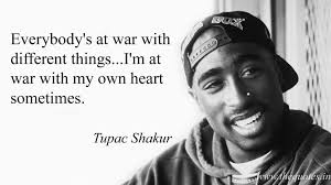 Everybody S At War With Different Things I M At War With My Own Heart Sometimes Tupac Shakur Tupac Quotes Tupac Shakur Tupac Shakur Quotes
