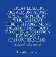 This colin powell quotes on decision making, loyalty, leadership, success, communication will motivate you. Great Leaders Are Great Simplifiers Thesilverpen Com Leader Quotes Leadership Quote Leadership Inspiration
