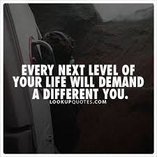 Every Next Level Of Your Life Will Demand A Different You Goals Havingkids Job Success Fierce Quotes Powerful Quotes Life Quotes