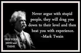 Never Argue With An Idiot Mark Twain Quotes Ignorant People Quotes Words