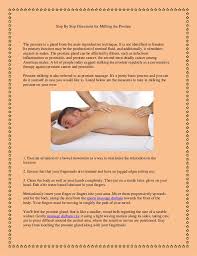 Prostate massage is a way to empty fluids from your prostate ducts. Step By Step Directions For Milking The Prostate