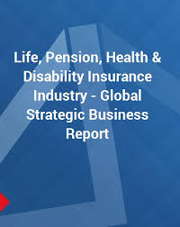 life pension health disability insurance industry global strategic business report