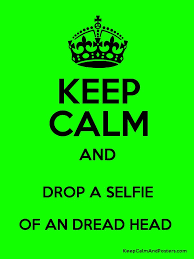 Brett always seemed so healthy—i'm shocked that he dropped dead at age 55. Keep Calm And Drop A Selfie Of An Dread Head Keep Calm And Posters Generator Maker For Free Keepcalmandposters Com