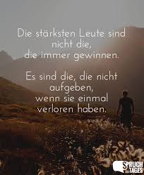 Die Starksten Leute Sind Nicht Die Die Immer Gewinnen Es Sind Die Die Nicht Aufgeben Wenn Sie Einmal Verloren Haben Spruche Spruche Zitate Aufgeben Zitate