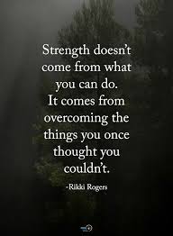 Inspirational Quotes Strength Doesn T Come From What You Can Do Strength Doesn T Come From What You Can Do It Comes From Overcoming The Things You O Positive Quotes Quotes About Strength Quotes About Strength In Hard Times