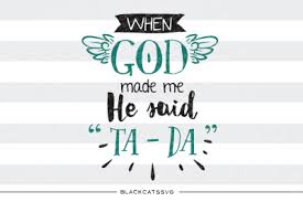 Freesvg.org offers free vector images in svg format with creative commons 0 license (public domain). Download When God Made Me He Said Ta Da Svg Free