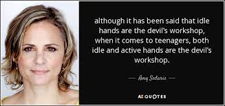 Laziness leads to a sagging roof; Amy Sedaris Quote Although It Has Been Said That Idle Hands Are The