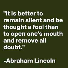 It Is Better To Remain Silent And Be Thought A Fool Than To Open One S Mouth And Remove All Doubt Abraham Lincoln Post By Ms Ntlebi On Boldomatic