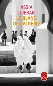 Le Blanc De L Algerie Recit Assia Djebar Paris Librairie Generale Francaise 2014 En Http Absysnet Bbtk Ul Universidad De La Laguna Universo Lagunas