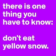 While those words are indeed wise, there are a lot of other winter weather products that you shouldn't put anywhere near your. There Is One Thing You Have To Know Don T Eat Yellow Snow Post By Loupi4614 On Boldomatic