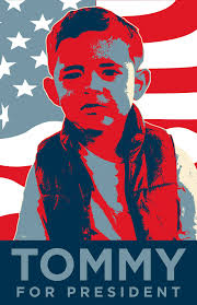 I'm voting for Tommy for President!