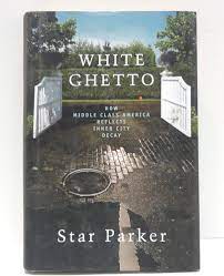 White Ghetto: How Middle Class America Reflects the Decay of the Inner  City: Parker, Star: 9781595550279: Amazon.com: Books