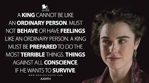 A king cannot be like an ordinary person. Must not behave or have feelings  like an