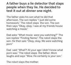 Ok, i went to the movies. Dopl3r Com Memes A Father Buys A Lie Detector That Slaps People When They Lie He Decided To Test It Out At Dinner One Night The Father Asks His Son What